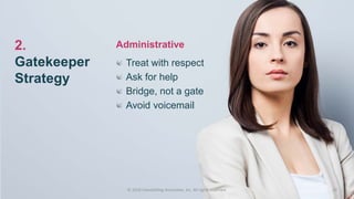 10
Treat with respect
Ask for help
Bridge, not a gate
Avoid voicemail
Administrative2.
Gatekeeper
Strategy
© 2018 ValueSel...