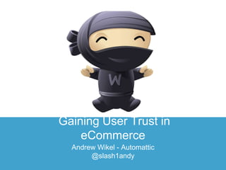 Gaining User Trust in
eCommerce
Andrew Wikel - Automattic
@slash1andy
 