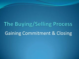 The Buying/Selling Process Gaining Commitment & Closing 