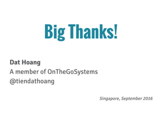 Big Thanks!
Dat Hoang
A member of OnTheGoSystems
@tiendathoang
Singapore, September 2016
 