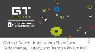 Gaining Deeper Insights Into SharePoint
Performance, History, and Trends with Umlindi
 