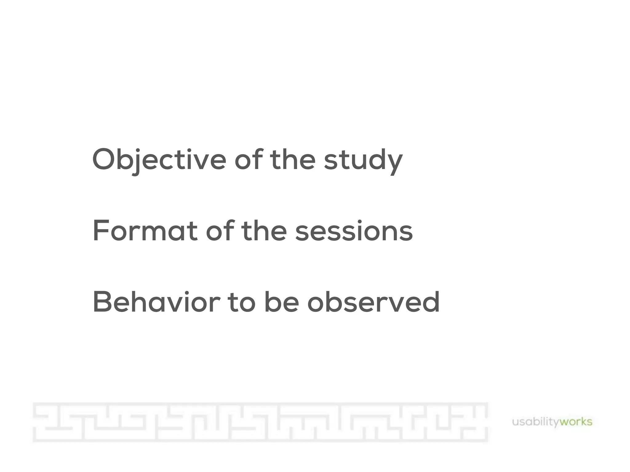 Objective of the study
Format of the sessions
Behavior to be observed

 