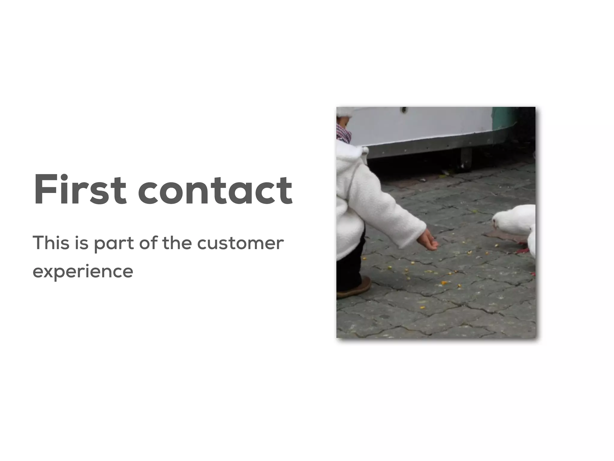 First contact
This is part of the customer
experience

 