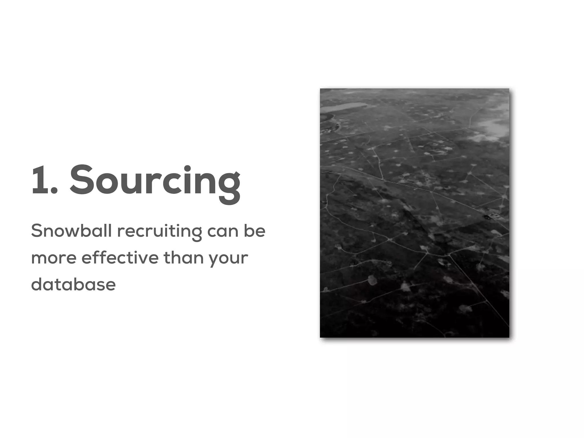 1. Sourcing
Snowball recruiting can be
more effective than your
database

 