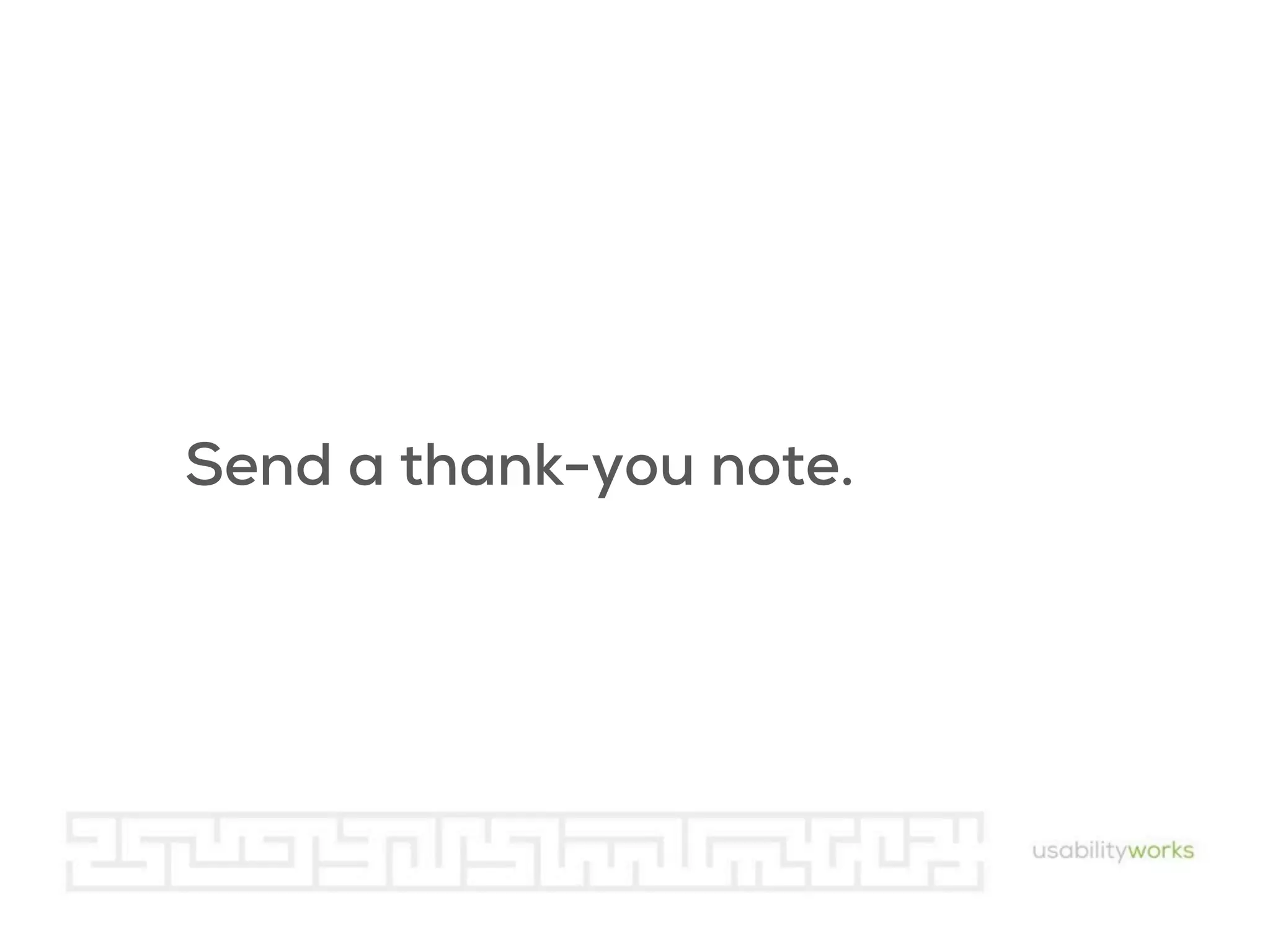 Send a thank-you note.

 