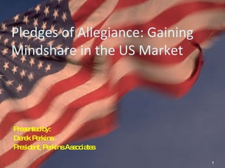Pledges of Allegiance: Gaining Mindshare in the US Market ,[object Object],[object Object],[object Object]
