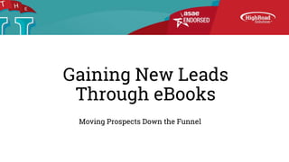 Gaining New Leads
Through eBooks
Moving Prospects Down the Funnel
 