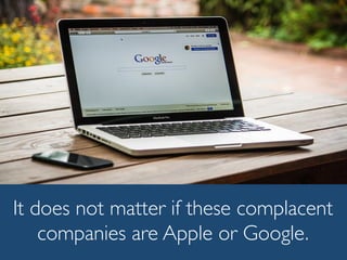 It does not matter if these complacent
companies are Apple or Google.
 