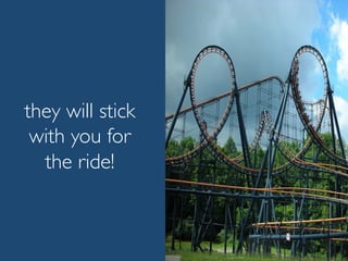 they will stick
with you for
the ride!
 