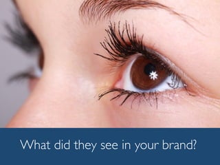 What did they see in your brand?
 
