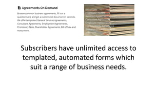 Subscribers have unlimited access to
templated, automated forms which
suit a range of business needs.
 