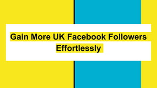 Gain More UK Facebook Followers
Effortlessly
 