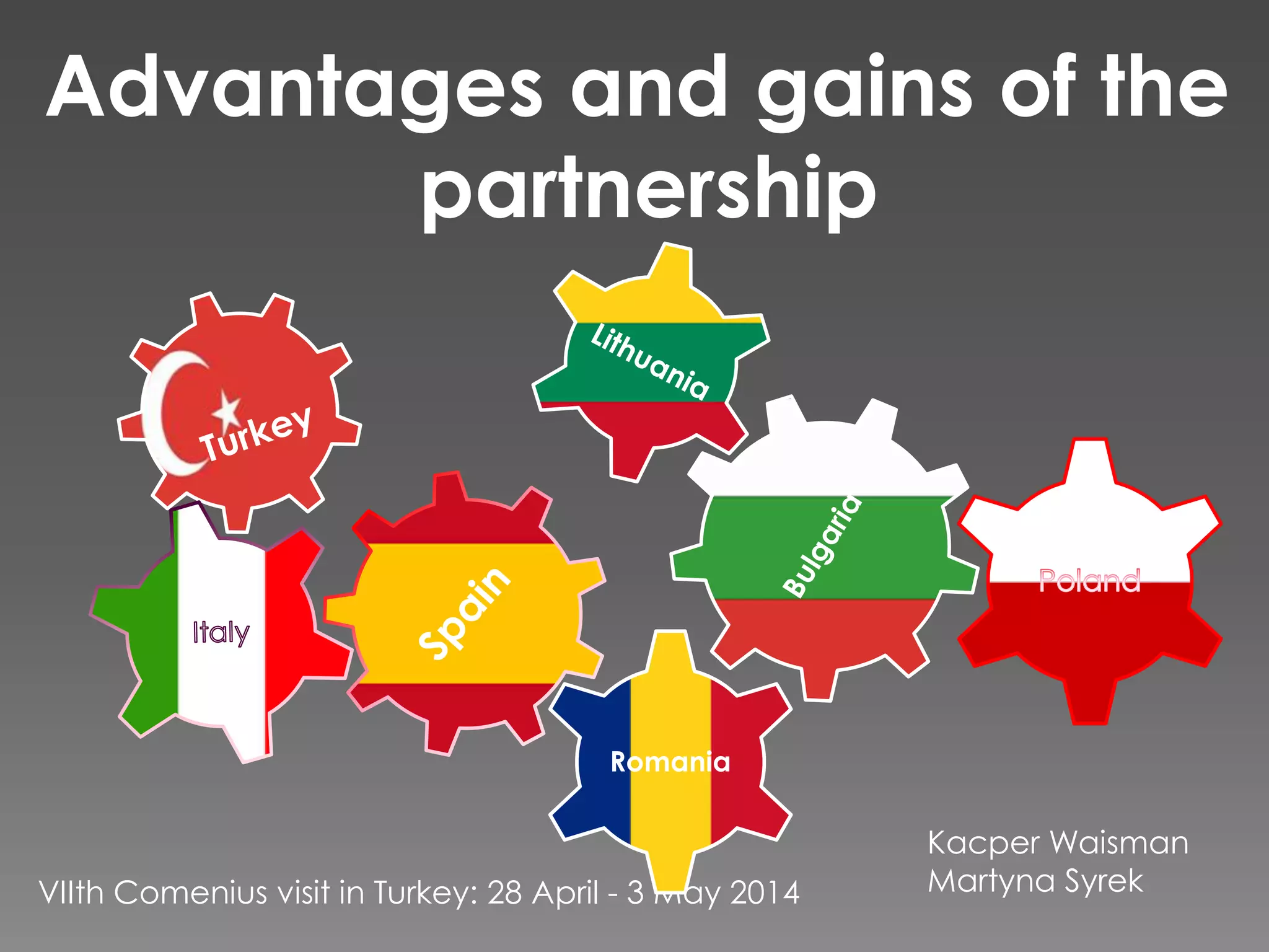 Kacper Waisman
Martyna SyrekVIIth Comenius visit in Turkey: 28 April - 3 May 2014
Advantages and gains of the
partnership
Romania