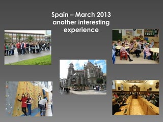 Spain – March 2013
another interesting
experience