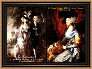 Sr. e Sra. William Hallett  ("A caminhada matutina"), 1785 -  National Gallery , Londres, UK Sra. Sarah Siddons, 1785 -  National Gallery , Londres, UK   