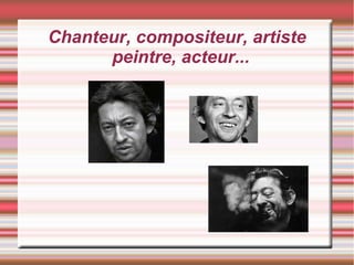 Chanteur, compositeur, artiste
peintre, acteur...
 