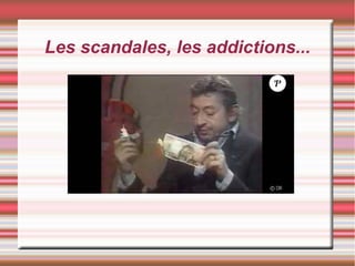 Les scandales, les addictions...
 