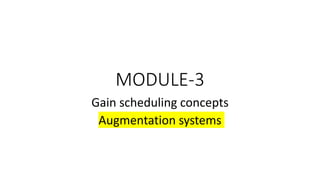 MODULE-3
Gain scheduling concepts
Augmentation systems
 
