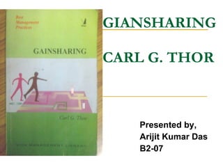 Presented by, Arijit Kumar Das B2-07 GIANSHARING CARL G. THOR 