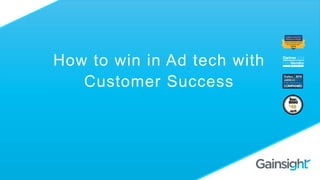 How to win in Ad tech with
Customer Success
 