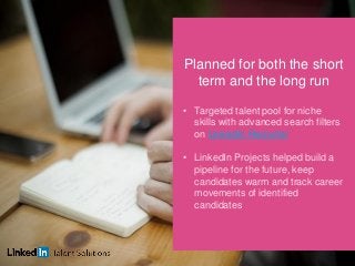 Planned for both the short
term and the long run
• Targeted talent pool for niche
skills with advanced search filters
on L...