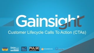 ©2015 Gainsight. All Rights Reserved.
Child-like Joy
Customer Lifecycle Calls To Action (CTAs)
 