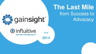 2014 Gainsight, Inc. All rights reserved.
The Last Mile
from Success to
Advocacy
July
2014
 