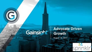 Advocate Driven
Growth
August 10, 2017
 