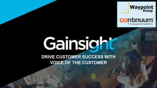 DRIVE CUSTOMER SUCCESS WITH
VOICE OF THE CUSTOMER
 