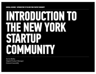 GENERAL ASSEMBLY I INTRODUCTION TO THE NEW YORK STARTUP COMMUNITY   1



INTRODUCTION TO
THE NEW YORK
STARTUP
COMMUNITY
Ke...