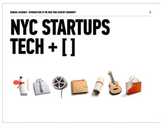 GENERAL ASSEMBLY I INTRODUCTION TO THE NEW YORK STARTUP COMMUNITY   2




NYC STARTUPS
TECH + [ ]
 