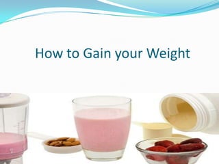How to Gain your Weight
 