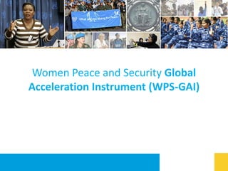 Women Peace and Security Global
Acceleration Instrument (WPS-GAI)
 