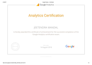 2/14/2017 Google Partners ­ Certification
https://www.google.com/partners/#p_certification_html;cert=3 1/2
Analytics Certi띯�cation
JEETENDRA MANDAL
is hereby awarded this certiñcate of achievement for the successful completion of the
Google Analytics certiñcation exam.
GOOGLE.COM/PARTNERS
VALID UNTIL
14 August 2018
 