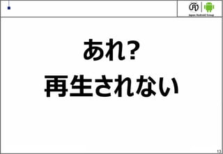 13
あれ?
再生されない
 