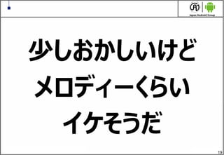 19
少しおかしいけど
メロディーくらい
イケそうだ
 
