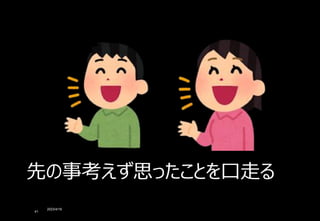 2023/4/16
41
先の事考えず思ったことを口走る
 