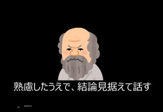 2023/4/16
43
熟慮したうえで、結論見据えて話す
 