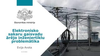 Elektronisko
sakaru gaisvadu
ārējo inženiertīklu
problemātika
Evija Avota
23.10.2023.
 