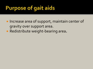  Increase area of support, maintain center of
gravity over support area.
 Redistribute weight-bearing area.
 