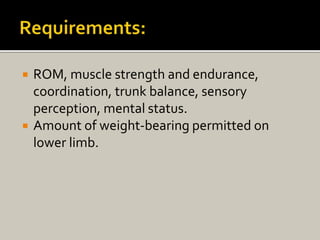  ROM, muscle strength and endurance,
coordination, trunk balance, sensory
perception, mental status.
 Amount of weight-bearing permitted on
lower limb.
 