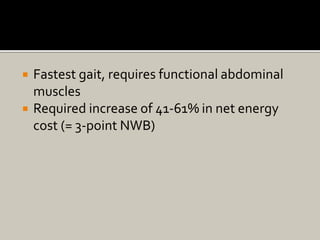  Fastest gait, requires functional abdominal
muscles
 Required increase of 41-61% in net energy
cost (= 3-point NWB)
 