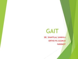 GAIT
DR. SHANTILAL SANKHLA
ORTHO PG GGSMCH
FARIDKOT
 