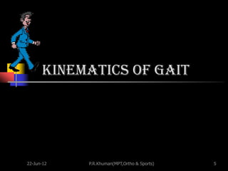 Kinematics of gait




22-Jun-12   P.R.Khuman(MPT,Ortho & Sports)   5
 