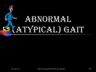 Abnormal
(Atypical) Gait



22-Jun-12   P.R.Khuman(MPT,Ortho & Sports)   65
 