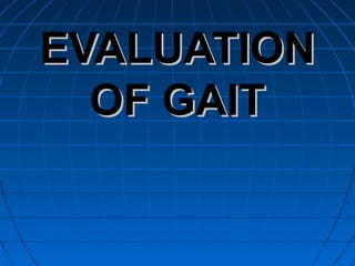 EVALUATIONEVALUATION
OF GAITOF GAIT
 