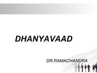 DHANYAVAAD
DR.RAMACHANDRA
 