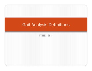 Gait Analysis Definitions

        PTHE 1581
 