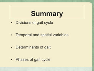• Divisions of gait cycle
• Temporal and spatial variables
• Determinants of gait
• Phases of gait cycle
Summary
 