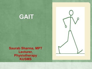 GAIT
Saurab Sharma, MPT
Lecturer,
Physiotherapy
KUSMS
 